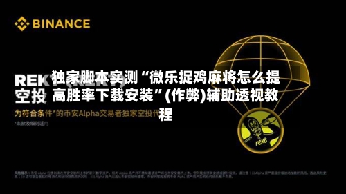 独家脚本实测“微乐捉鸡麻将怎么提高胜率下载安装”(作弊)辅助透视教程