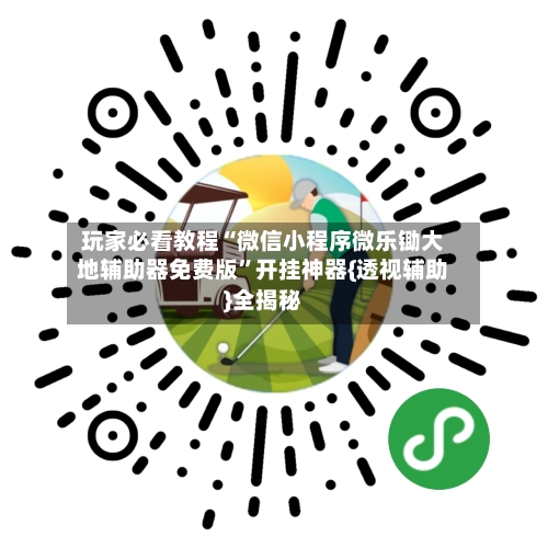 玩家必看教程“微信小程序微乐锄大地辅助器免费版”开挂神器{透视辅助}全揭秘