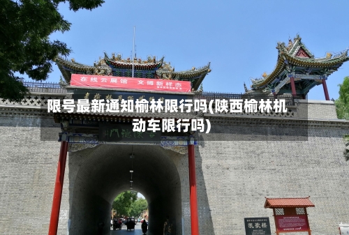 限号最新通知榆林限行吗(陕西榆林机动车限行吗)