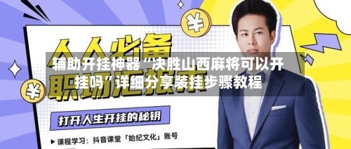 辅助开挂神器“决胜山西麻将可以开挂吗”详细分享装挂步骤教程
