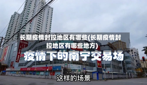 长期疫情封控地区有哪些(长期疫情封控地区有哪些地方)