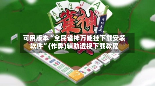 可用版本“全民雀神万能挂下载安装软件”(作弊)辅助透视下载教程