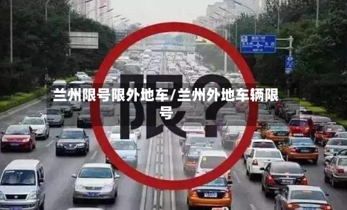 兰州限号限外地车/兰州外地车辆限号
