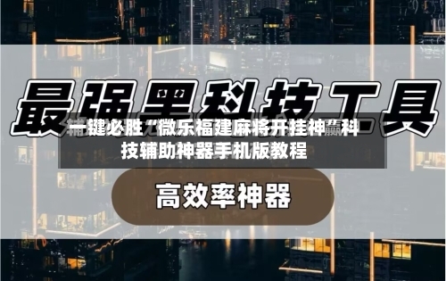 一键必胜“微乐福建麻将开挂神”科技辅助神器手机版教程
