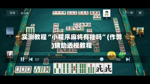 实测教程“小程序麻将有挂吗”(作弊)辅助透视教程