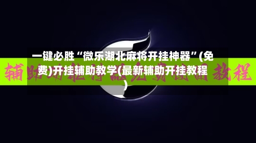 一键必胜“微乐湖北麻将开挂神器”(免费)开挂辅助教学(最新辅助开挂教程)