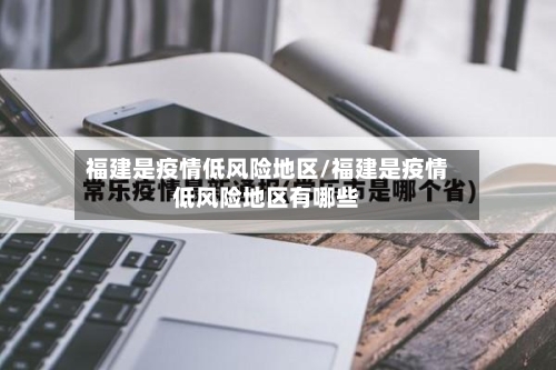 福建是疫情低风险地区/福建是疫情低风险地区有哪些
