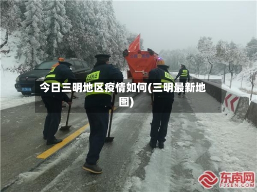 今日三明地区疫情如何(三明最新地图)