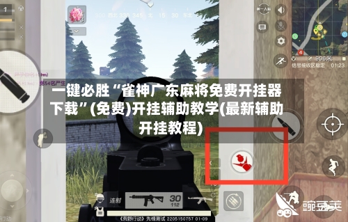 一键必胜“雀神广东麻将免费开挂器下载”(免费)开挂辅助教学(最新辅助开挂教程)