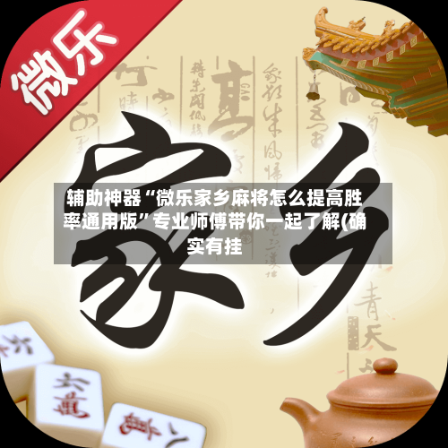 辅助神器“微乐家乡麻将怎么提高胜率通用版”专业师傅带你一起了解(确实有挂