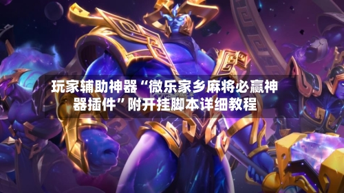 玩家辅助神器“微乐家乡麻将必赢神器插件”附开挂脚本详细教程
