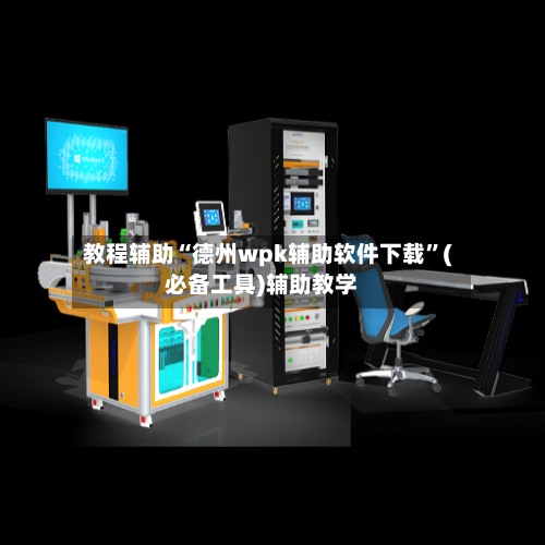 教程辅助“德州wpk辅助软件下载”(必备工具)辅助教学
