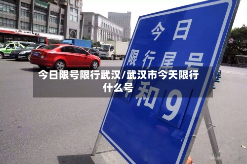 今日限号限行武汉/武汉市今天限行什么号