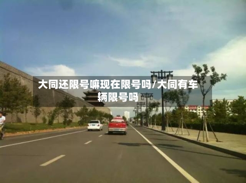 大同还限号嘛现在限号吗/大同有车辆限号吗