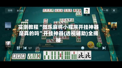 实测教程“微乐麻将小程序开挂神器是真的吗”开挂神器{透视辅助}全揭秘