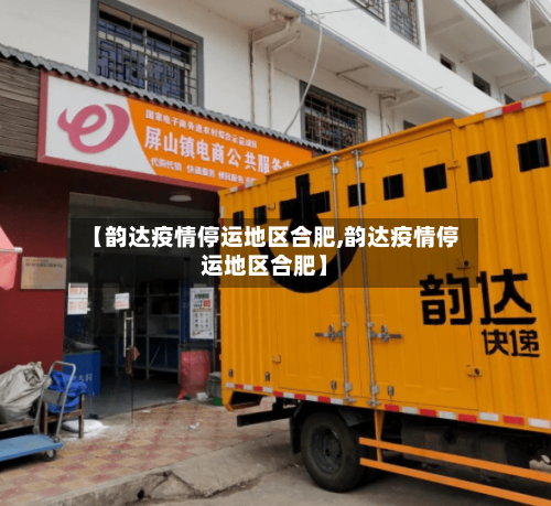 【韵达疫情停运地区合肥,韵达疫情停运地区合肥】