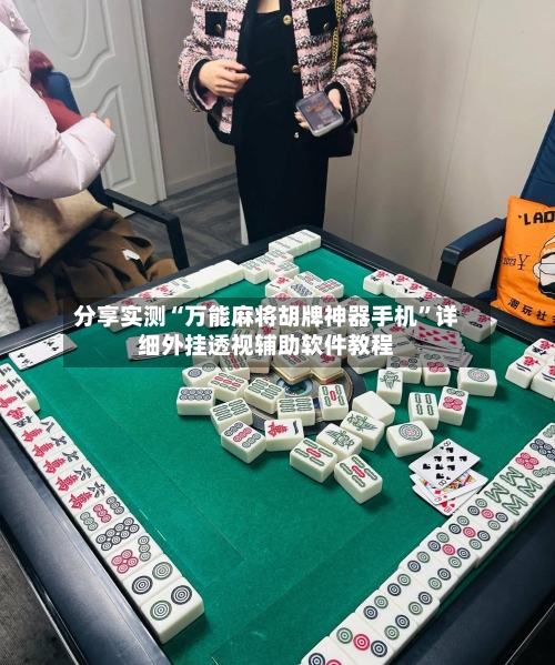 分享实测“万能麻将胡牌神器手机”详细外挂透视辅助软件教程
