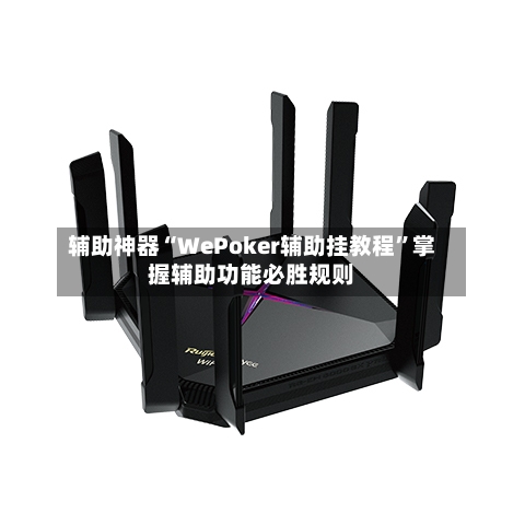 辅助神器“WePoker辅助挂教程”掌握辅助功能必胜规则