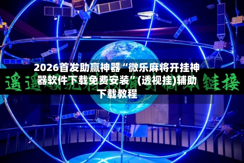 2026首发助赢神器“微乐麻将开挂神器软件下载免费安装”(透视挂)辅助下载教程
