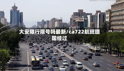 大安限行限号吗最新/ca722航班回国经过