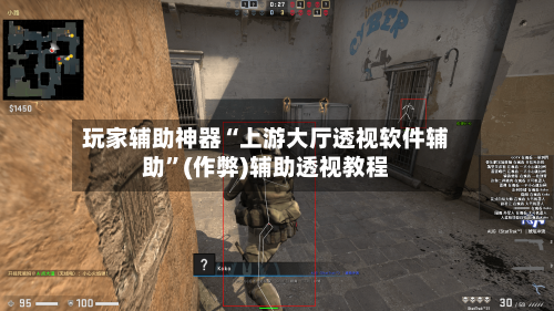 玩家辅助神器“上游大厅透视软件辅助”(作弊)辅助透视教程