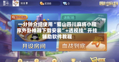一分钟介绍使用“蜀山四川麻将小程序外卦神器下载安装”+透视挂”开挂辅助软件教程