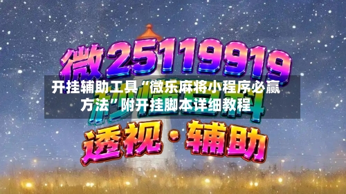 开挂辅助工具“微乐麻将小程序必赢方法”附开挂脚本详细教程