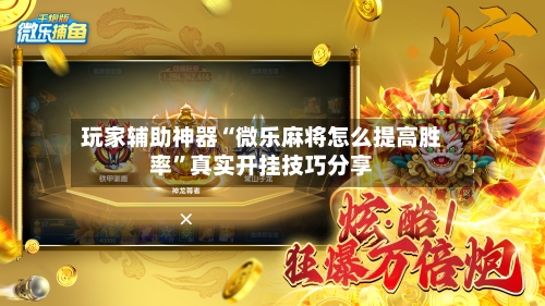 玩家辅助神器“微乐麻将怎么提高胜率”真实开挂技巧分享