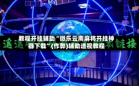 教程开挂辅助“微乐云南麻将开挂神器下载”(作弊)辅助透视教程