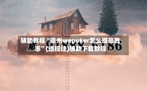辅助教程“德州wepoker怎么提高胜率”(透视挂)辅助下载教程