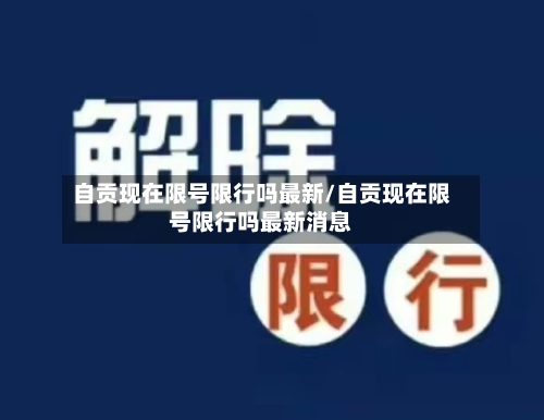 自贡现在限号限行吗最新/自贡现在限号限行吗最新消息