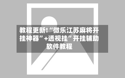 教程更新!“微乐江苏麻将开挂神器”+透视挂”开挂辅助软件教程