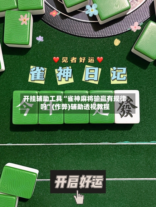 开挂辅助工具“雀神麻将输赢有规律吗”(作弊)辅助透视教程
