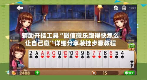 辅助开挂工具“微信微乐跑得快怎么让自己赢”详细分享装挂步骤教程