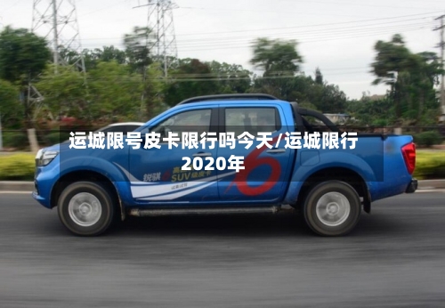 运城限号皮卡限行吗今天/运城限行2020年