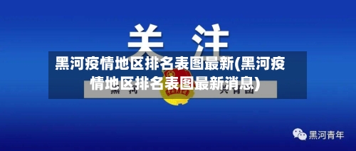 黑河疫情地区排名表图最新(黑河疫情地区排名表图最新消息)