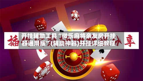 开挂辅助工具“微乐麻将亲友房开挂器通用版”(辅助神器)开挂详细教程