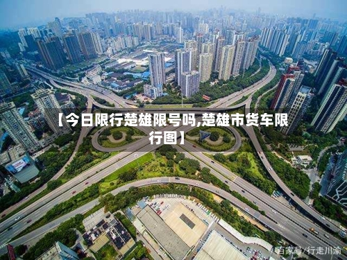 【今日限行楚雄限号吗,楚雄市货车限行图】
