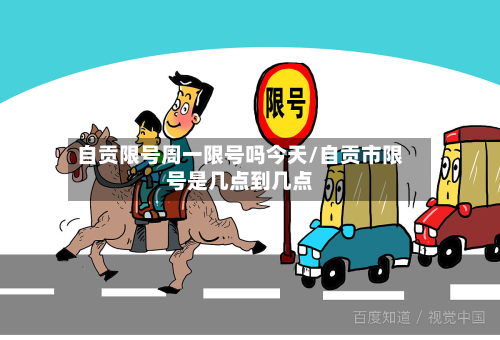 自贡限号周一限号吗今天/自贡市限号是几点到几点