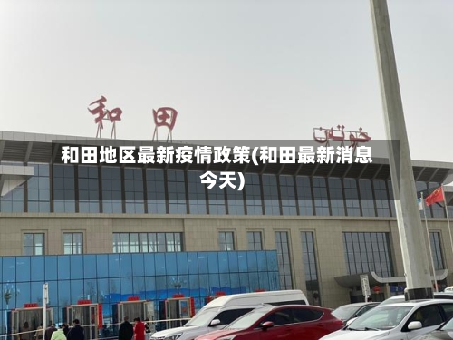 和田地区最新疫情政策(和田最新消息今天)