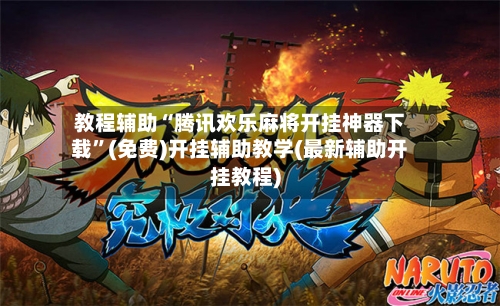 教程辅助“腾讯欢乐麻将开挂神器下载”(免费)开挂辅助教学(最新辅助开挂教程)