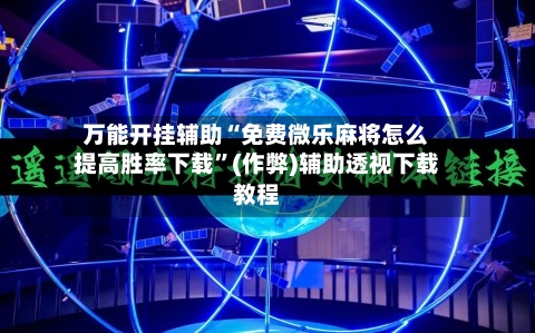 万能开挂辅助“免费微乐麻将怎么提高胜率下载”(作弊)辅助透视下载教程