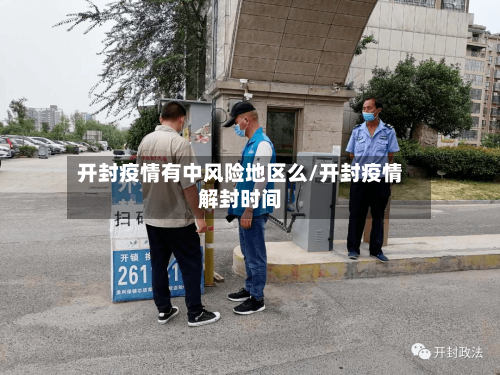 开封疫情有中风险地区么/开封疫情解封时间