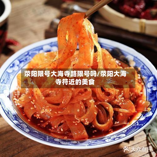 荥阳限号大海寺路限号吗/荥阳大海寺符近的美食