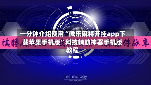 一分钟介绍使用“微乐麻将开挂app下载苹果手机版”科技辅助神器手机版教程