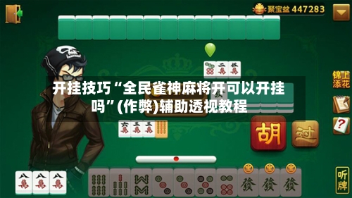 开挂技巧“全民雀神麻将开可以开挂吗”(作弊)辅助透视教程
