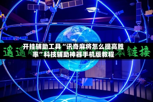 开挂辅助工具“讯奇麻将怎么提高胜率”科技辅助神器手机版教程