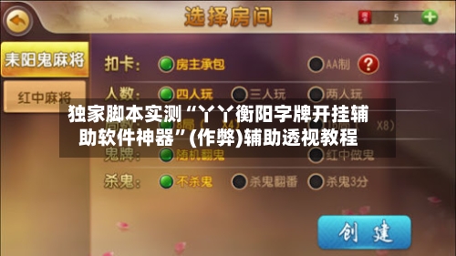 独家脚本实测“丫丫衡阳字牌开挂辅助软件神器”(作弊)辅助透视教程