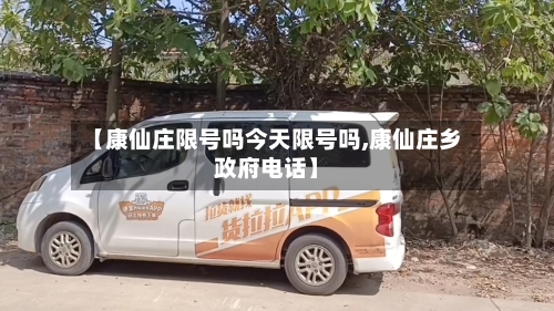 【康仙庄限号吗今天限号吗,康仙庄乡政府电话】