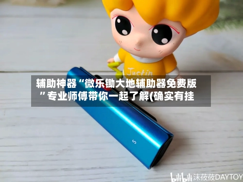 辅助神器“微乐锄大地辅助器免费版”专业师傅带你一起了解(确实有挂